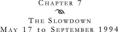 Chapter 7 - The Slowdown; May 17 to September, 1994